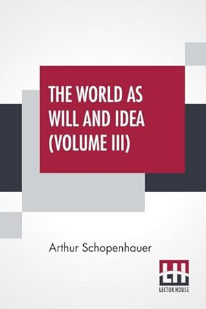Image du vendeur pour The World As Will And Idea (Volume III) : Translated From The German By R. B. Haldane, M.A. And J. Kemp, M.A.; In Three Volumes - Vol. III. mis en vente par AHA-BUCH GmbH