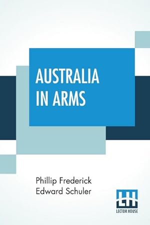 Imagen del vendedor de Australia In Arms : A Narrative Of The Australasian Imperial Force And Their Achievement At Anzac a la venta por AHA-BUCH GmbH