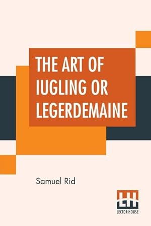 Image du vendeur pour The Art Of Iugling Or Legerdemaine : Wherein Is Deciphered, All The Conueyances Of Legerdemaine And Iugling mis en vente par Smartbuy