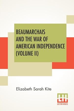 Seller image for Beaumarchais And The War Of American Independence (Volume II) : With A Foreword By James M. Beck (In Two Volumes, Vol. II.) for sale by Smartbuy