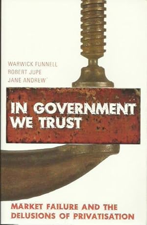 Seller image for In Government We Trust: Market-Failure and the Delusions of Privatisation for sale by Fine Print Books (ABA)