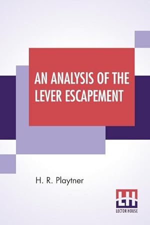 Seller image for An Analysis Of The Lever Escapement : A Lecture Delivered Before The Canadian Watchmakers' And Retail Jewelers' Association. for sale by Smartbuy