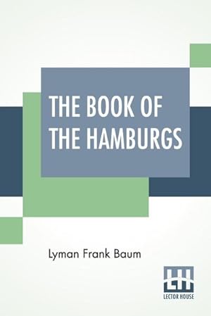 Imagen del vendedor de The Book Of The Hamburgs : A Brief Treatise Upon The Mating, Rearing And Management Of The Different Varieties Of Hamburgs. a la venta por Smartbuy