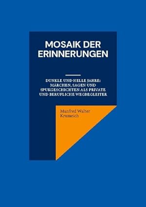 Seller image for Mosaik der Erinnerungen : Dunkle und helle Jahre: Mrchen, Sagen und Spukgeschichten als private und berufliche Wegbegleiter for sale by AHA-BUCH GmbH