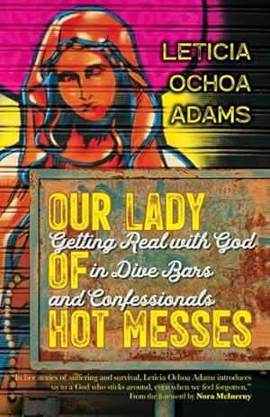 Bild des Verkufers fr Our Lady of Hot Messes : Getting Real With God in Dive Bars and Confessionals zum Verkauf von GreatBookPrices