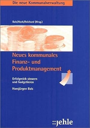 Neues kommunales Finanzmanagement: Erfolgreich steuern und budgetieren (Die neue Kommunalverwaltu...