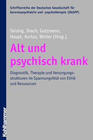 Alt und psychisch krank: Diagnostik, Therapie und Versorgungsstrukturen im Spannungsfeld von Ethi...