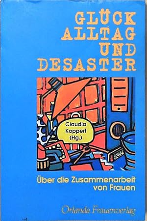 Bild des Verkufers fr Glck, Alltag und Desaster: ber die Zusammenarbeit von Frauen ber die Zusammenarbeit von Frauen zum Verkauf von Berliner Bchertisch eG