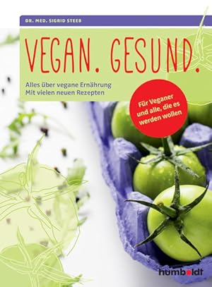 Vegan. Gesund.: Alles über vegane Ernährung. Mit vielen neuen Rezepten. Für Veganer und alle, die...