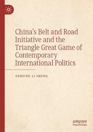 Seller image for China  s Belt and Road Initiative and the Triangle Great Game of Contemporary International Politics by Sheng, Edmund Li [Hardcover ] for sale by booksXpress