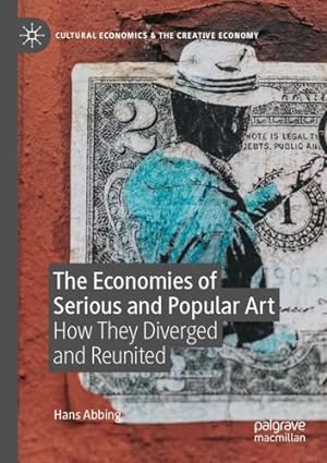 Seller image for The Economies of Serious and Popular Art: How They Diverged and Reunited (Cultural Economics & the Creative Economy) by Abbing, Hans [Paperback ] for sale by booksXpress