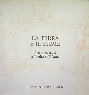 Seller image for La terra e il fiume: arti e mestieri a Limite sull'Arno.: Catalogo della Mostra tenuta a Genova nel 1986 e a Limite sull'Arno nel 1988. for sale by Studio Bibliografico Adige