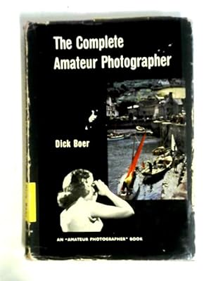 Bild des Verkufers fr The Complete Amateur Photographer: An Introduction To The Art And Technique Of Photography For Amateurs And Those Studying Photography As A Profession zum Verkauf von World of Rare Books