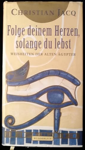 Folge deinem Herzen, solange du lebst. Weisheiten der alten Ägypter