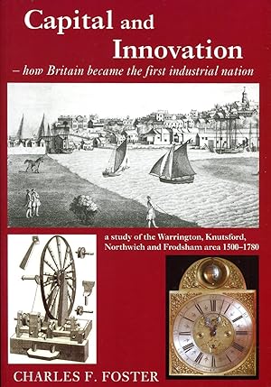 Capital and Innovation : How Britain Became the First Industrial Nation: A Study of the Warringto...