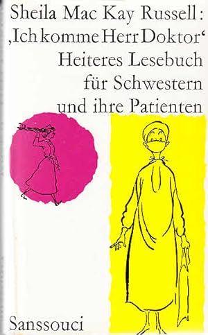 Ich komme, Herr Doktor! : Ein heiteres Lesebuch f. Schwestern u. ihre Patienten / Sheila MacKay R...