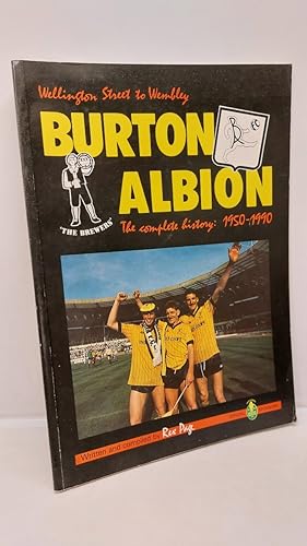 Image du vendeur pour Wellington Street to Wembley - Burton Albion the Complete History: 1950-1990 mis en vente par Lion Books PBFA