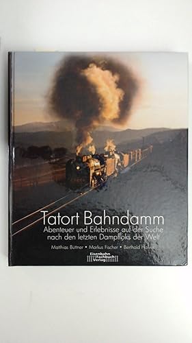 Seller image for Tatort Bahndamm. Abenteuer und Erlebnisse auf der Suche nach den letzten Dampfloks der Welt, for sale by Antiquariat Maiwald