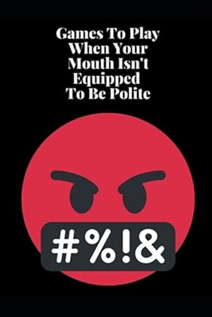 Image du vendeur pour Games To Play When Your Mouth Is Not Equipped To Be Polite: Four Different Sets of Games To Play To Keep Your Mouth Out Of Trouble mis en vente par GreatBookPrices