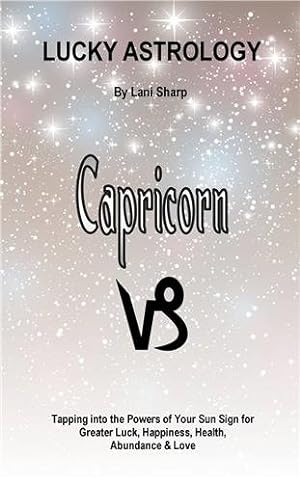 Image du vendeur pour Lucky Astrology - Capricorn: Tapping into the Powers of Your Sun Sign for Greater Luck, Happiness, Health, Abundance & Love mis en vente par GreatBookPrices