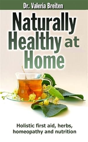 Bild des Verkufers fr Naturally Healthy at Home: Holistic first aid, herbs, homeopathy and nutrition zum Verkauf von GreatBookPrices
