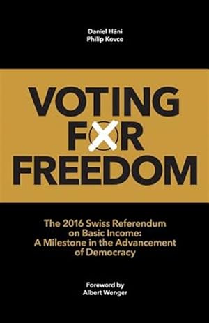Seller image for Voting for Freedom : The 2016 Swiss Referendum on Basic Income: a Milestone in the Advancement of Democracy for sale by GreatBookPrices