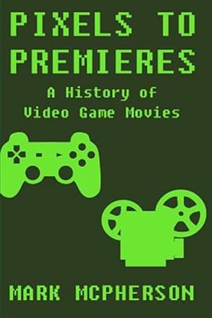 Immagine del venditore per Pixels to Premieres : A History of Video Game Movies venduto da GreatBookPrices