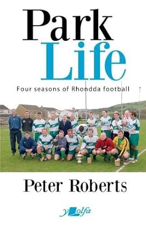 Bild des Verkufers fr Park Life - Four Seasons in the Rhondda Sunday League: Four Seasons in the Sunday League zum Verkauf von WeBuyBooks