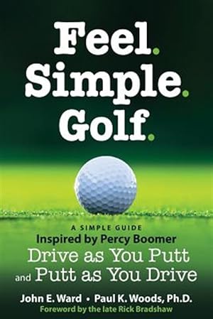 Seller image for Feel. Simple. Golf. : A Simple Guide Inspired by Percy Boomer Drive As You Putt and Putt As You Drive for sale by GreatBookPrices