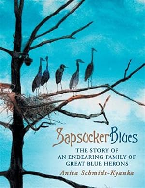 Image du vendeur pour Sapsucker Blues: The Story of an Endearing Family of Great Blue Herons mis en vente par GreatBookPrices