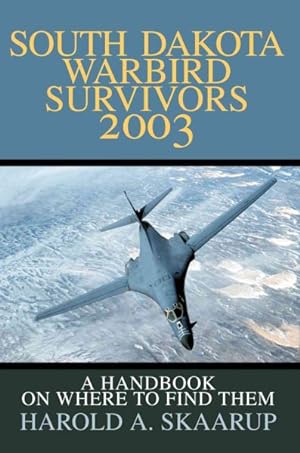 Seller image for South Dakota Warbird Survivors 2003 : A Handbook on Where to Find Them for sale by GreatBookPrices
