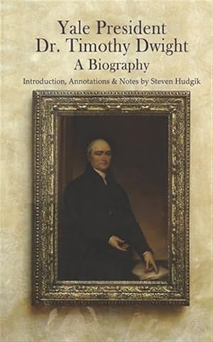 Immagine del venditore per Yale President Timothy Dwight, A Biography: Memoir of the Life of Timothy Dwight (1752-1817) venduto da GreatBookPrices