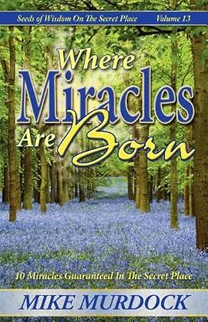 Bild des Verkufers fr Where Miracles Are Born (Seeds of Wisdom on the Secret Place, Volume 13) zum Verkauf von GreatBookPrices