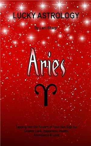 Immagine del venditore per Lucky Astrology - Aries: Tapping into the Powers of Your Sun Sign for Greater Luck, Happiness, Health, Abundance & Love venduto da GreatBookPrices