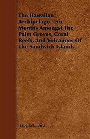 Seller image for Hawaiian Archipelago : Six Months Amongst the Palm Groves, Coral Reefs, and Volcanoes of the Sandwich Islands for sale by GreatBookPrices