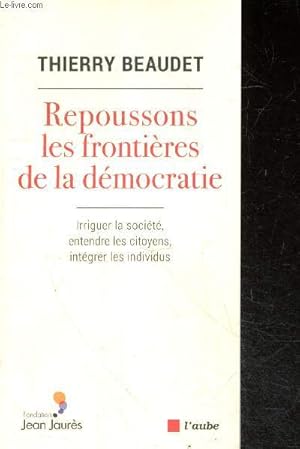 Bild des Verkufers fr Repoussons les frontieres de la democratie- irriguer la societe, entendre les citoyens, integrer les individus + envoi de l'auteur zum Verkauf von Le-Livre