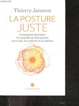 Image du vendeur pour La Posture juste - comment inventer un monde en harmonie avec soi, les autres et la nature - favoriser l'eveil de la conscience dans notre vie, reperer nos comportements nevrotiques, developper la conscience des mouvements energetiques a l'origine de . mis en vente par Le-Livre