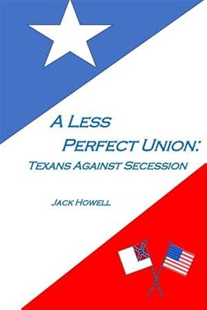 Bild des Verkufers fr A Less Perfect Union: Texans Against Succession zum Verkauf von GreatBookPrices