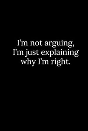 Seller image for I'm not arguing, I'm just explaining why I'm right. for sale by GreatBookPrices