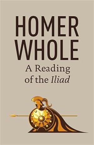 Bild des Verkufers fr Homer Whole : A Reading of the Iliad zum Verkauf von GreatBookPrices