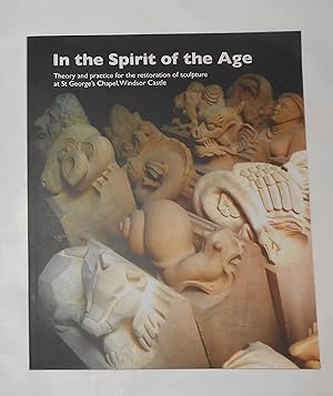 Image du vendeur pour In the Spirit of the Age - Theory and Practice for the Restoration of Sculpture At St George's Chapel, Windsor Castle mis en vente par David Bunnett Books