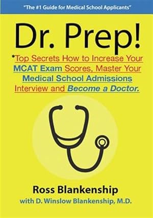 Seller image for Dr. Prep! : Top Secrets How to Increase Your Mcat Exam Scores, Master Your Medical School Admissions Interview and Become a Doctor. for sale by GreatBookPrices