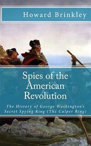 Bild des Verkufers fr Spies of the American Revolution : The History of George Washington's Secret Spying Ring (The Culper Ring) zum Verkauf von GreatBookPrices