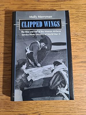 Seller image for Clipped Wings: The Rise and Fall of the Women Airforce Service Pilots (WASPs) of World War II for sale by Fred M. Wacholz