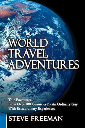 Bild des Verkufers fr World Travel Adventures : True Encounters from over 100 Countries by an Ordinary Guy With Extraordinary Experiences zum Verkauf von GreatBookPrices