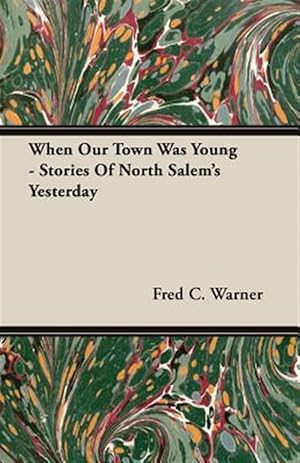 Seller image for When Our Town Was Young : Stories of North Salem's Yesterday for sale by GreatBookPrices