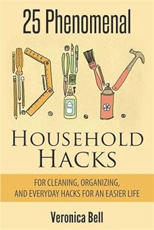 Image du vendeur pour DIY: 25 Phenomenal DIY Household Hacks for Cleaning, Organizing, and Everyday Hacks for an Easier Life mis en vente par GreatBookPrices