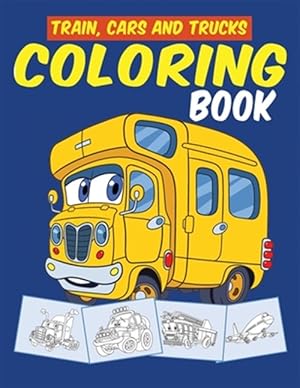 Imagen del vendedor de Trains Cars and Trucks Coloring Book: Transportation, Vehicles, Train, Cars, Trucks and Tractors Coloring Book for Toddlers, Preschoolers, Kids Ages 2 a la venta por GreatBookPrices