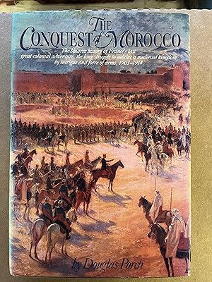 Seller image for The Conquest of Morocco: The Bizarre History of France's Last Great Colonial Adventure, the Long Struggle to Subdue a Medieval Kingdom by Intrigue and Force of Arms, 1903-1914 for sale by Kent Memorial Library