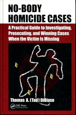 Imagen del vendedor de No-Body Homicide Cases: A Practical Guide to Investigating, Prosecuting, and Winning Cases When the Victim Is Missing a la venta por Turgid Tomes